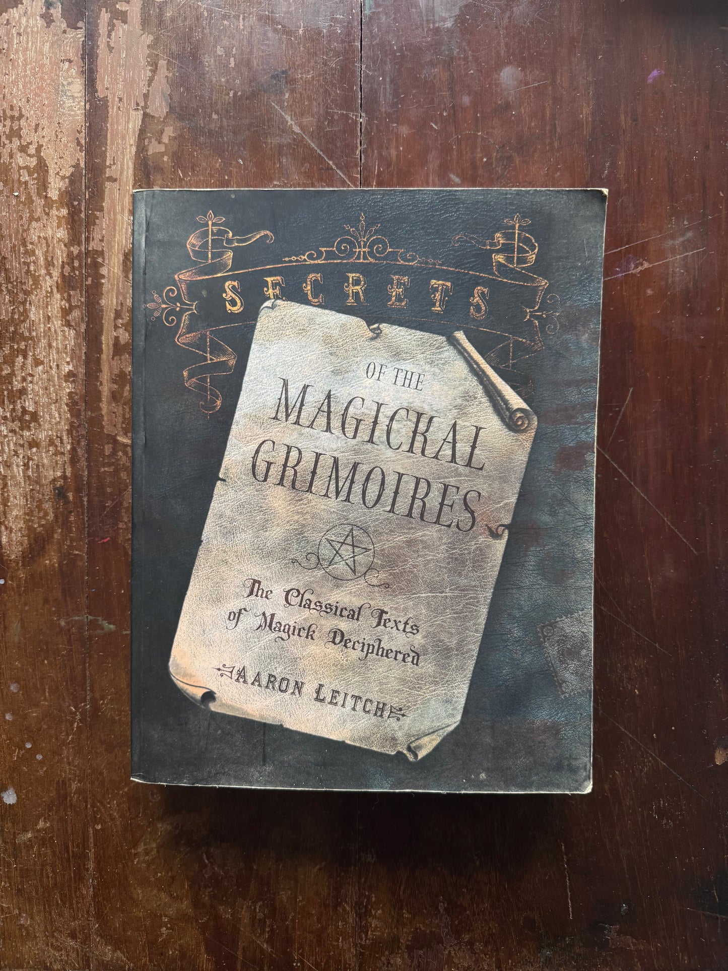 Secrets of the Magickal Grimoires: The Classical Texts of Magick Deciphered by Aaron Leitch