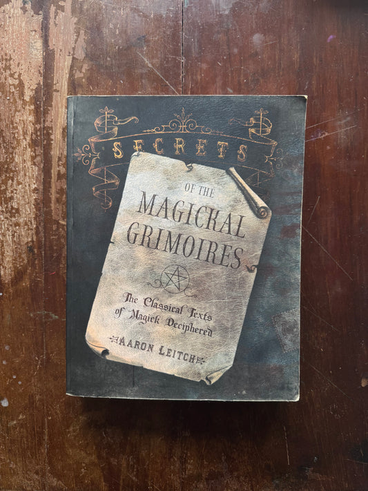 Secrets of the Magickal Grimoires: The Classical Texts of Magick Deciphered by Aaron Leitch